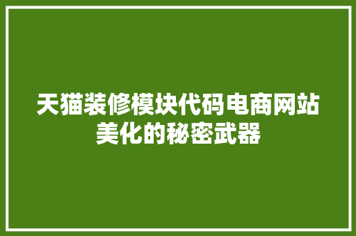天猫装修模块代码电商网站美化的秘密武器 整形技巧 天猫装修模块代码电商网站美化的秘密武器 整形技巧