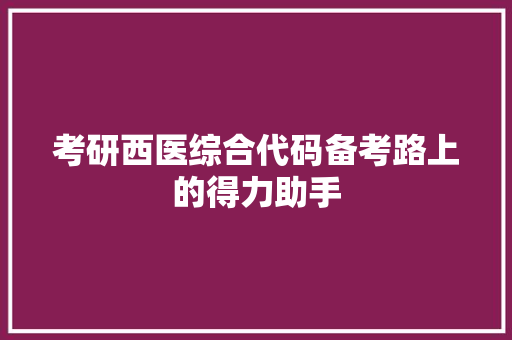 考研西医综合代码备考路上的得力助手