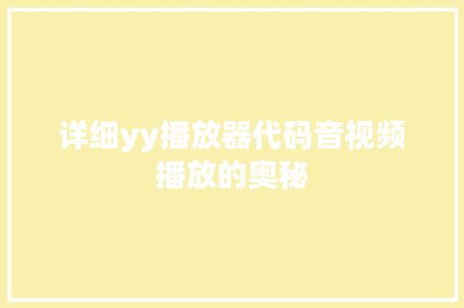详细yy播放器代码音视频播放的奥秘 品种特性 详细yy播放器代码音视频播放的奥秘 品种特性