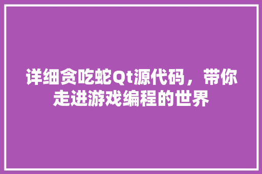 详细贪吃蛇Qt源代码,带你走进游戏编程的世界 种植区域 详细贪吃蛇Qt源代码,带你走进游戏编程的世界 种植区域