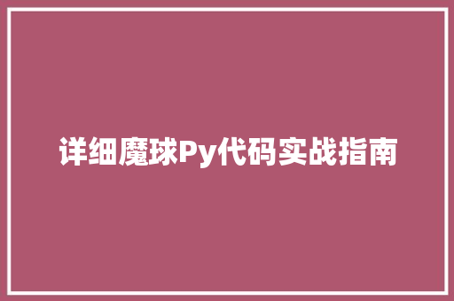 详细魔球Py代码实战指南