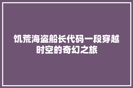 饥荒海盗船长代码一段穿越时空的奇幻之旅 品种特性 饥荒海盗船长代码一段穿越时空的奇幻之旅 品种特性