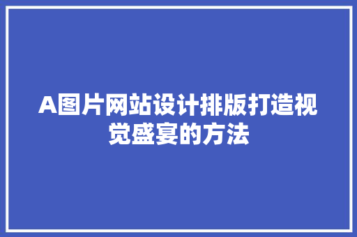 A图片网站设计排版打造视觉盛宴的方法 果树修剪整形