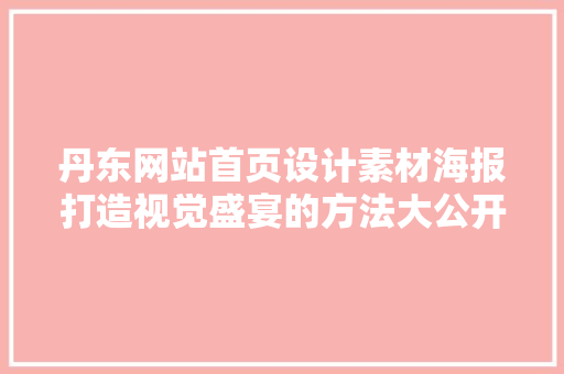 丹东网站首页设计素材海报打造视觉盛宴的方法大公开 果树种植技术