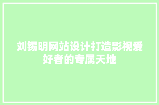刘锡明网站设计打造影视爱好者的专属天地