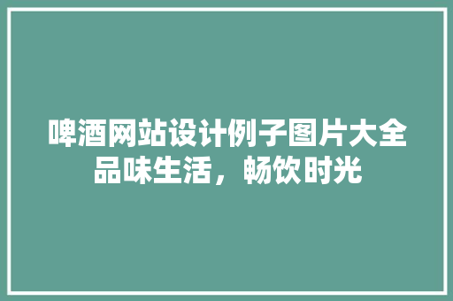 啤酒网站设计例子图片大全品味生活,畅饮时光 果树修剪整形 啤酒网站设计例子图片大全品味生活,畅饮时光 果树修剪整形