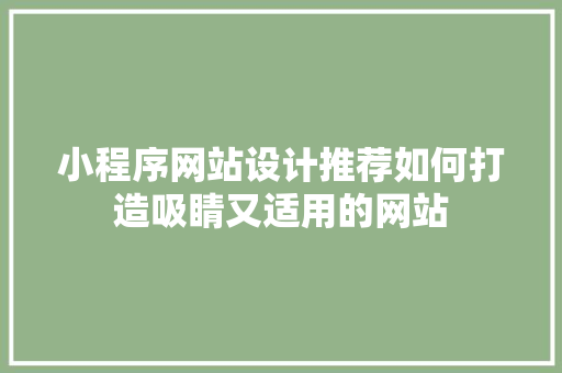 小程序网站设计推荐如何打造吸睛又适用的网站