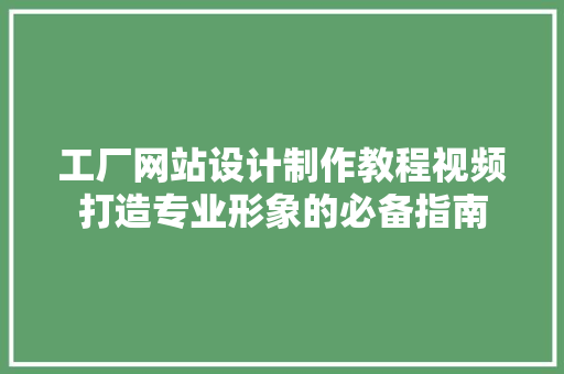 工厂网站设计制作教程视频打造专业形象的必备指南
