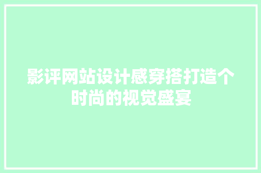 影评网站设计感穿搭打造个时尚的视觉盛宴