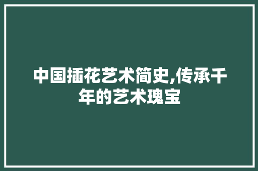 中国插花艺术简史,传承千年的艺术瑰宝