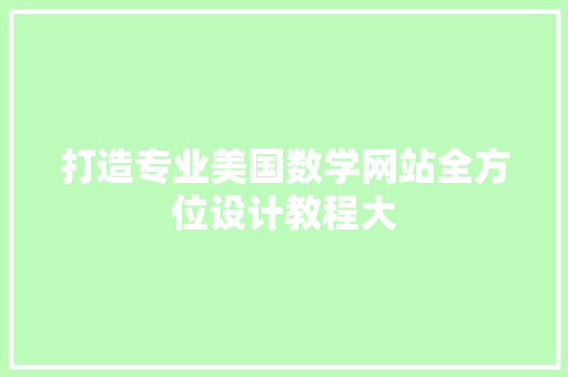 打造专业美国数学网站全方位设计教程大 整形技巧 打造专业美国数学网站全方位设计教程大 整形技巧
