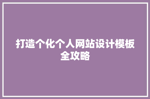 打造个化个人网站设计模板全攻略 修剪方法 打造个化个人网站设计模板全攻略 修剪方法
