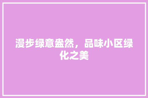 漫步绿意盎然，品味小区绿化之美