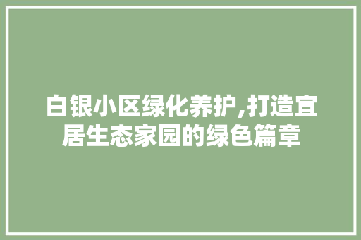 白银小区绿化养护,打造宜居生态家园的绿色篇章
