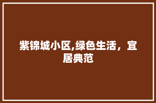 紫锦城小区,绿色生活，宜居典范