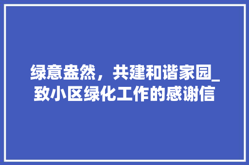 绿意盎然，共建和谐家园_致小区绿化工作的感谢信