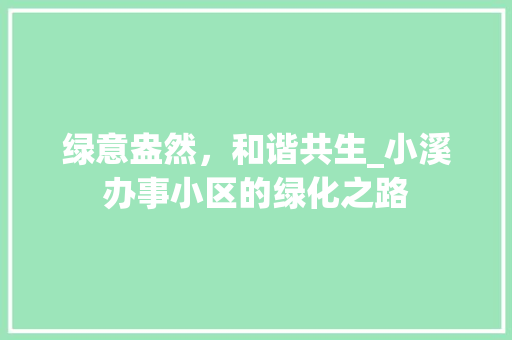 绿意盎然，和谐共生_小溪办事小区的绿化之路