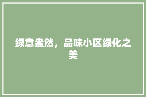 绿意盎然，品味小区绿化之美