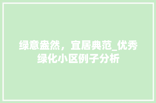 绿意盎然，宜居典范_优秀绿化小区例子分析