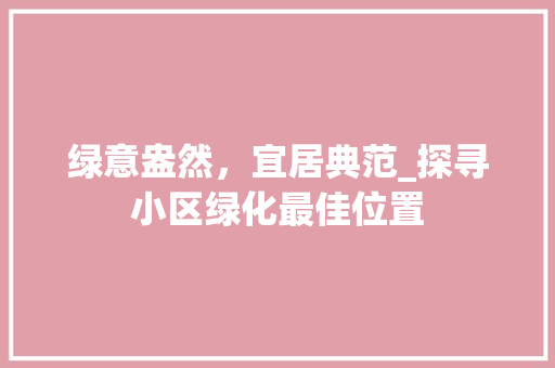 绿意盎然，宜居典范_探寻小区绿化最佳位置