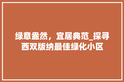 绿意盎然，宜居典范_探寻西双版纳最佳绿化小区