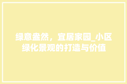 绿意盎然，宜居家园_小区绿化景观的打造与价值