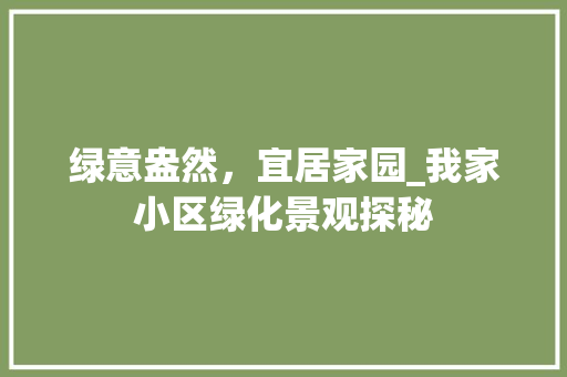 绿意盎然，宜居家园_我家小区绿化景观探秘