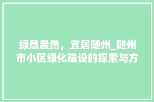 绿意盎然，宜居随州_随州市小区绿化建设的探索与方法
