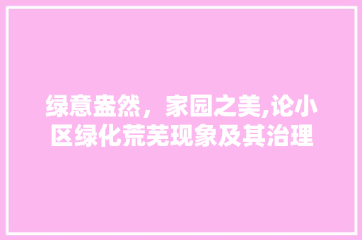 绿意盎然，家园之美,论小区绿化荒芜现象及其治理