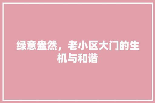 绿意盎然，老小区大门的生机与和谐