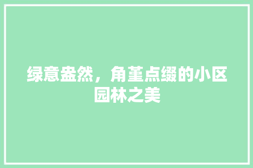 绿意盎然，角堇点缀的小区园林之美