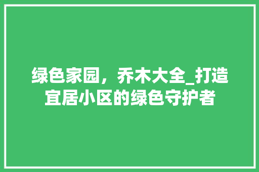 绿色家园，乔木大全_打造宜居小区的绿色守护者