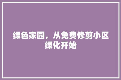绿色家园，从免费修剪小区绿化开始