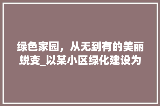 绿色家园，从无到有的美丽蜕变_以某小区绿化建设为例