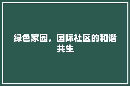 绿色家园，国际社区的和谐共生