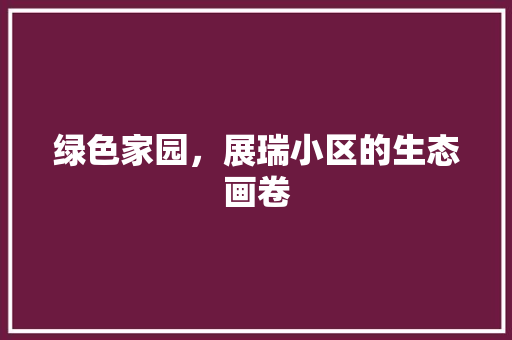 绿色家园，展瑞小区的生态画卷