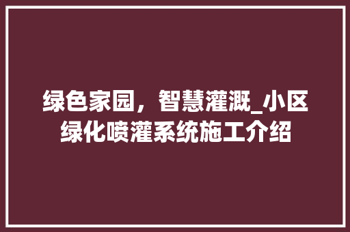 绿色家园，智慧灌溉_小区绿化喷灌系统施工介绍