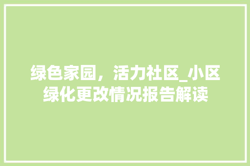 绿色家园，活力社区_小区绿化更改情况报告解读