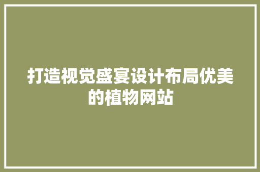 打造视觉盛宴设计布局优美的植物网站
