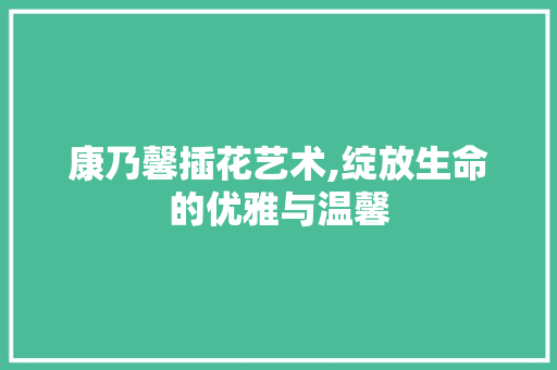 康乃馨插花艺术,绽放生命的优雅与温馨