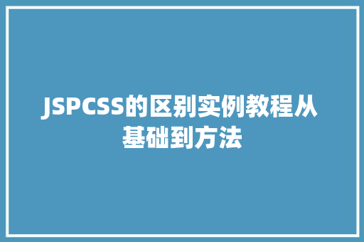 JSPCSS的区别实例教程从基础到方法