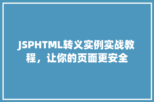 JSPHTML转义实例实战教程，让你的页面更安全