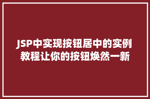 JSP中实现按钮居中的实例教程让你的按钮焕然一新