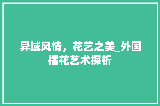 异域风情，花艺之美_外国插花艺术探析