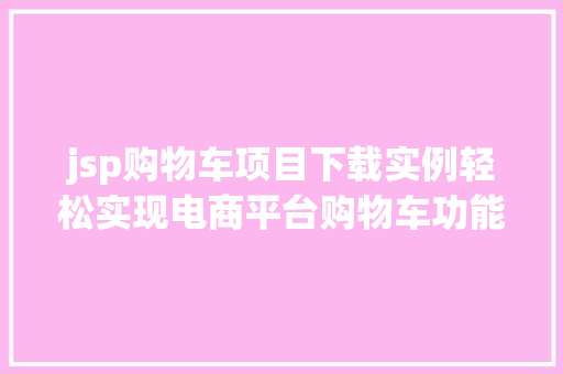 jsp购物车项目下载实例轻松实现电商平台购物车功能