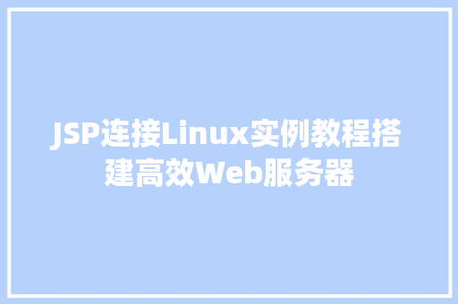 JSP连接Linux实例教程搭建高效Web服务器