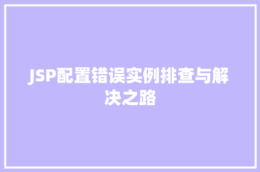 JSP配置错误实例排查与解决之路
