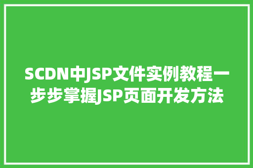 SCDN中JSP文件实例教程一步步掌握JSP页面开发方法