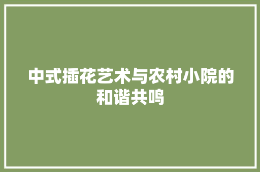 中式插花艺术与农村小院的和谐共鸣