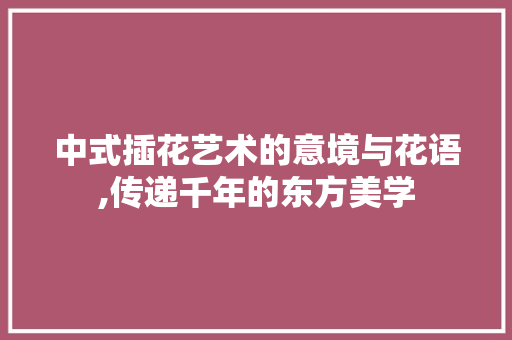 中式插花艺术的意境与花语,传递千年的东方美学